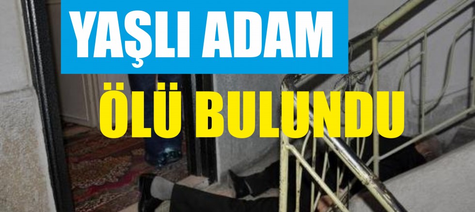 YAŞLI ADAM ÖLÜ BULUNDU