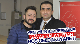 YENİ YILIN İLK BEBEĞİNE SAVAŞ KALAYCI’DAN “HOŞGELDİN” ZİYARETİ